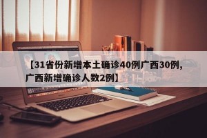 【31省份新增本土确诊40例广西30例,广西新增确诊人数2例】