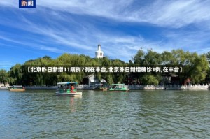 【北京昨日新增11病例7例在丰台,北京昨日新增确诊1例,在丰台】