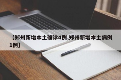 【郑州新增本土确诊4例,郑州新增本土病例1例】