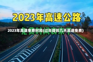 2023年高速免费时间(过年提前几天高速免费)
