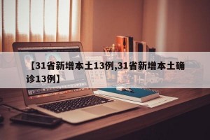 【31省新增本土13例,31省新增本土确诊13例】