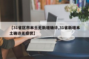 【31省区市本土无新增确诊,31省新增本土确诊无症状】