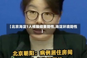 【北京海淀1人核酸结果阳性,海淀环境阳性】