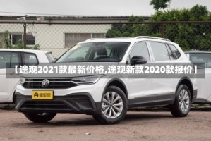 【途观2021款最新价格,途观新款2020款报价】