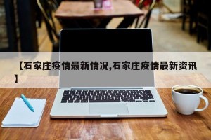 【石家庄疫情最新情况,石家庄疫情最新资讯】