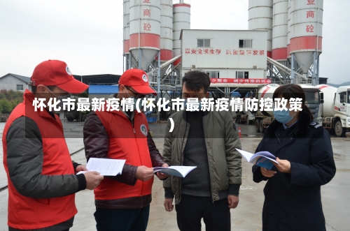 怀化市最新疫情(怀化市最新疫情防控政策)-第1张图片