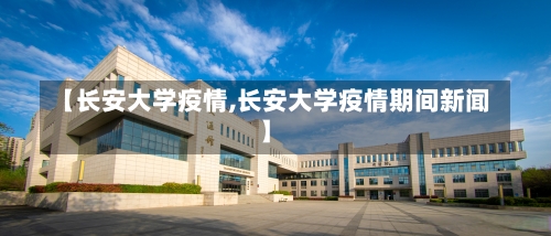 【长安大学疫情,长安大学疫情期间新闻】-第1张图片