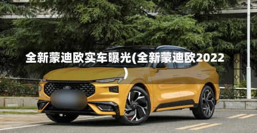 全新蒙迪欧实车曝光(全新蒙迪欧2022)-第1张图片