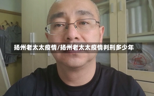 扬州老太太疫情/扬州老太太疫情判刑多少年-第1张图片