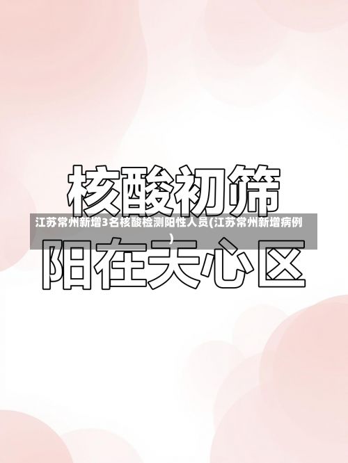 江苏常州新增3名核酸检测阳性人员(江苏常州新增病例)-第1张图片