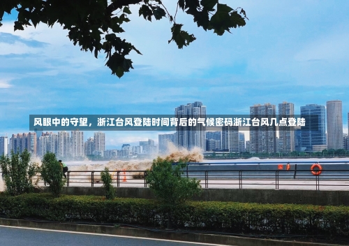 风眼中的守望，浙江台风登陆时间背后的气候密码浙江台风几点登陆-第1张图片