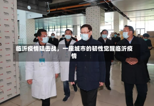 临沂疫情阻击战，一座城市的韧性觉醒临沂疫情-第3张图片