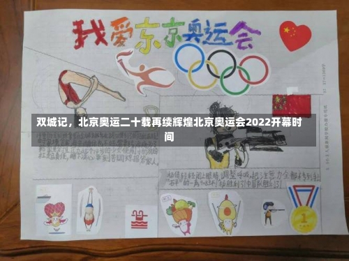 双城记	，北京奥运二十载再续辉煌北京奥运会2022开幕时间-第3张图片