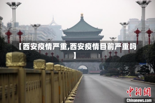 【西安疫情严重,西安疫情目前严重吗】-第2张图片