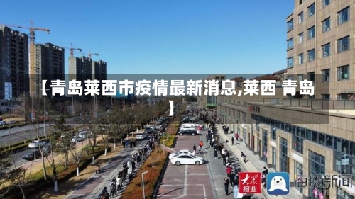 【青岛莱西市疫情最新消息,莱西 青岛】-第3张图片