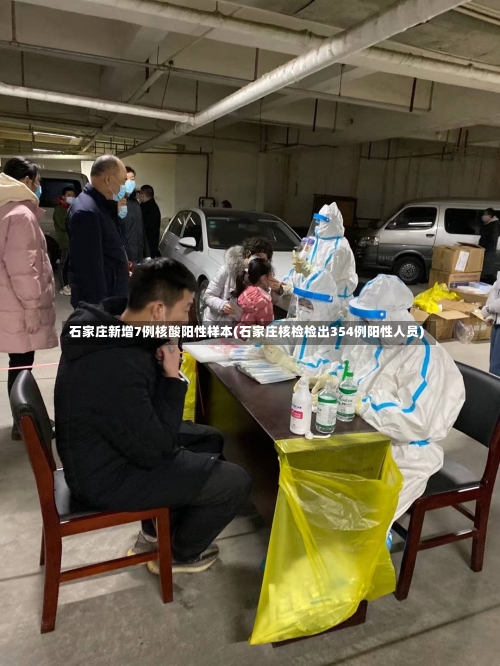石家庄新增7例核酸阳性样本(石家庄核检检出354例阳性人员)-第1张图片