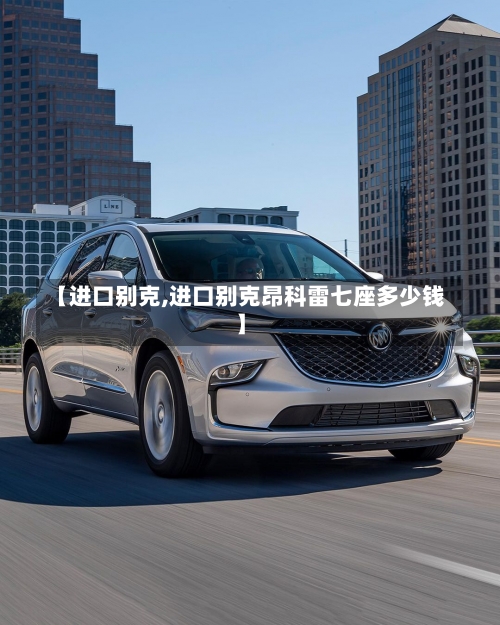 【进口别克,进口别克昂科雷七座多少钱】-第1张图片