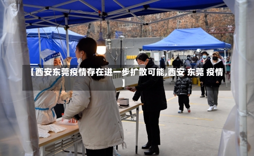 【西安东莞疫情存在进一步扩散可能,西安 东莞 疫情】-第3张图片