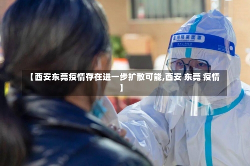 【西安东莞疫情存在进一步扩散可能,西安 东莞 疫情】-第2张图片