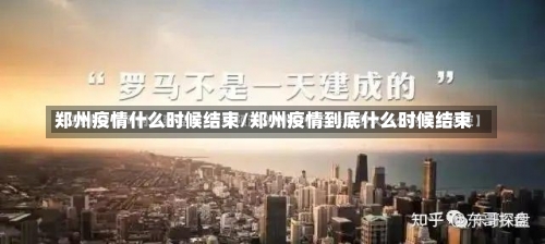 郑州疫情什么时候结束/郑州疫情到底什么时候结束-第1张图片