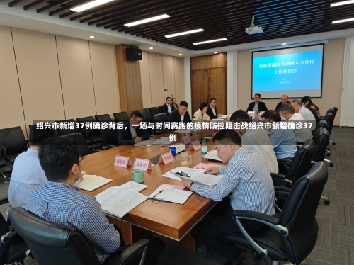 绍兴市新增37例确诊背后	，一场与时间赛跑的疫情防控阻击战绍兴市新增确诊37例-第1张图片
