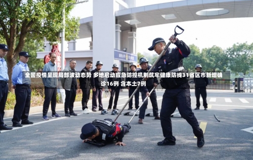 全国疫情呈现局部波动态势 多地启动应急防控机制筑牢健康防线31省区市新增确诊16例 含本土7例-第3张图片