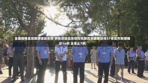 全国疫情呈现局部波动态势 多地启动应急防控机制筑牢健康防线31省区市新增确诊16例 含本土7例-第1张图片