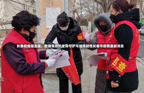长春疫情阻击战，数据背后的生命守护与城市韧性长春市疫情最新消息-第3张图片