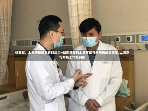 张文宏，上海防疫破局者的启示—动态清零的上海方案与未来挑战张文宏:上海本轮防疫工作有突破-第2张图片