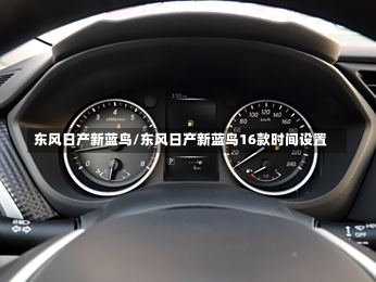 东风日产新蓝鸟/东风日产新蓝鸟16款时间设置-第2张图片