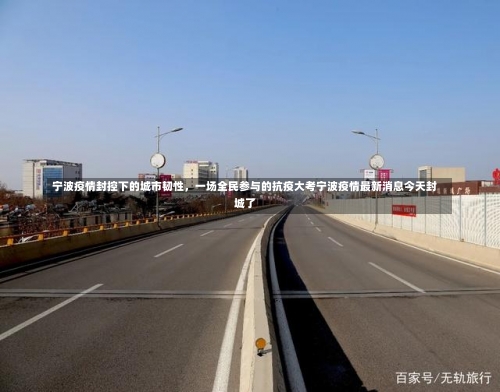 宁波疫情封控下的城市韧性，一场全民参与的抗疫大考宁波疫情最新消息今天封城了-第1张图片