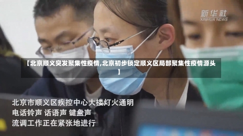 【北京顺义突发聚集性疫情,北京初步锁定顺义区局部聚集性疫情源头】-第3张图片