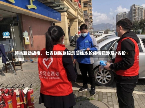 跨省联动战疫，七省联防联控筑防线本轮疫情已涉及7省份-第3张图片