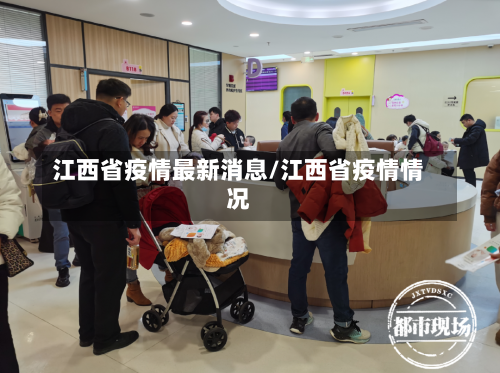江西省疫情最新消息/江西省疫情情况-第1张图片