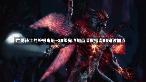 亡灵骑士的终极鬼魅——85级鬼泣加点深度指南