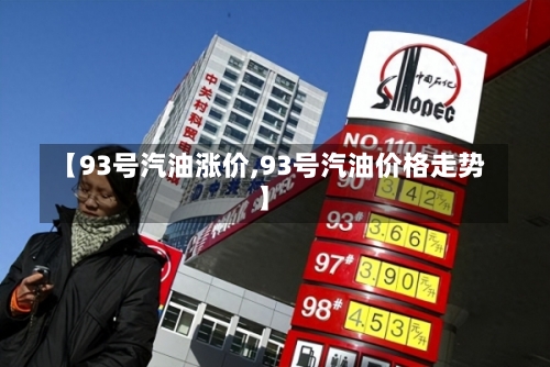 【93号汽油涨价,93号汽油价格走势】-第1张图片