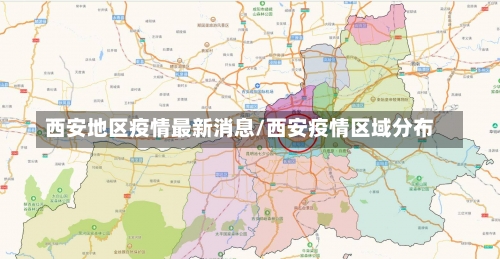 西安地区疫情最新消息/西安疫情区域分布-第3张图片