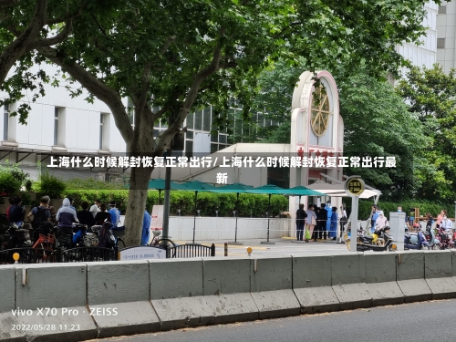 上海什么时候解封恢复正常出行/上海什么时候解封恢复正常出行最新-第2张图片