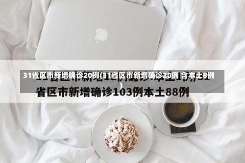 31省区市新增确诊20例(31省区市新增确诊20例 含本土8例)-第1张图片