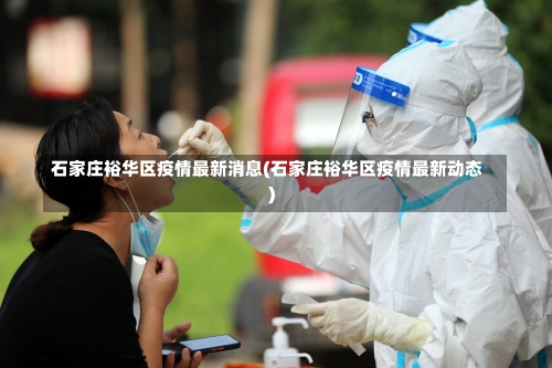 石家庄裕华区疫情最新消息(石家庄裕华区疫情最新动态)-第2张图片