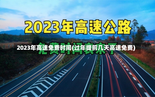 2023年高速免费时间(过年提前几天高速免费)-第1张图片