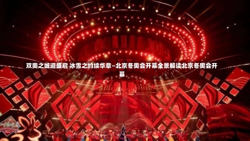双奥之城迎盛启 冰雪之约续华章—北京冬奥会开幕全景解读北京冬奥会开幕-第1张图片