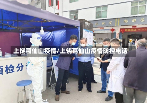 上饶葛仙山疫情/上饶葛仙山疫情防控电话-第3张图片