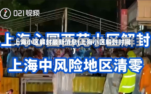 上海小区解封最新消息(上海小区解封时间)-第1张图片