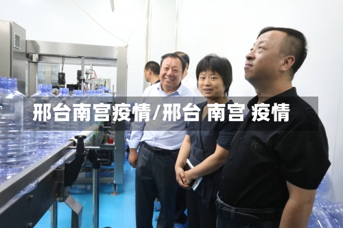 邢台南宫疫情/邢台 南宫 疫情-第1张图片