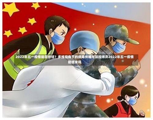 2022年五一疫情能否终结？多维视角下的病毒传播与防控博弈2022年五一疫情能结束吗-第1张图片