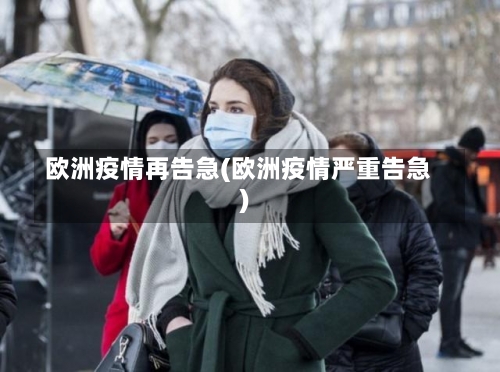 欧洲疫情再告急(欧洲疫情严重告急)-第1张图片