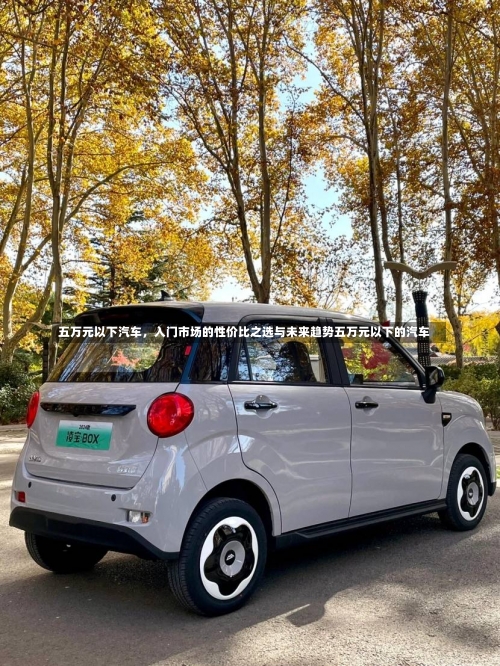 五万元以下汽车，入门市场的性价比之选与未来趋势五万元以下的汽车-第1张图片