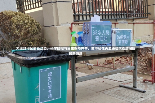 大连封闭区最新动态	，科学防控与民生保障并举，城市韧性再显锋芒大连封闭区最新消息-第1张图片