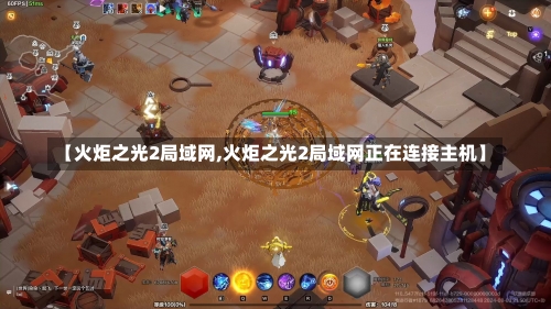 【火炬之光2局域网,火炬之光2局域网正在连接主机】-第1张图片